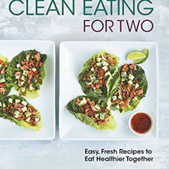 Get PDF 📬 Clean Eating for Two: 85 Easy, Fresh Recipes to Eat Healthier Together by