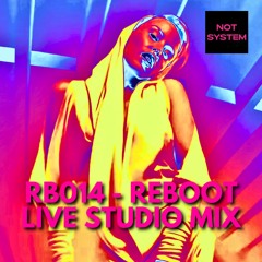 RB014 - Reboot by NOT SYSTEM - Live Studio Mix
