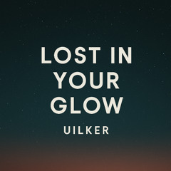 UILKER - Lost in Your Glow