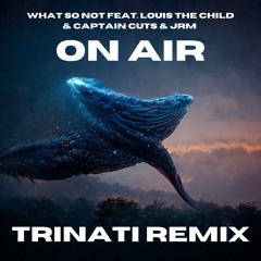 What So Not - On Air Feat. Louis The Child, Captain Cuts, JRM (Trinati Remix)