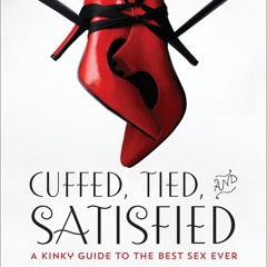 [PDF] DOWNLOAD FREE Cuffed, Tied, and Satisfied: A Kinky Guide to the Best Sex E