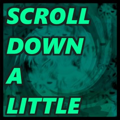 Scroll Down A Little (a Kitboga maldcore song)