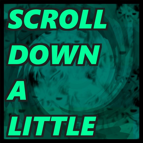 Scroll Down A Little (a Kitboga maldcore song)