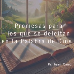 Promesas para los que se deleitan en la Palabra de Dios - Pr. Juan Cano
