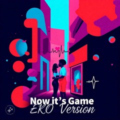 Now It’s Game (EKO Version)