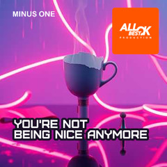 You're not being nice anymore_Minus One