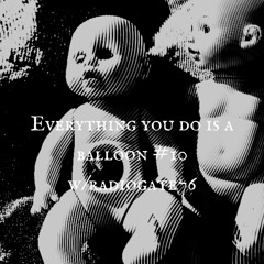 Everything you do is a Balloon #10 W/ Radiogate