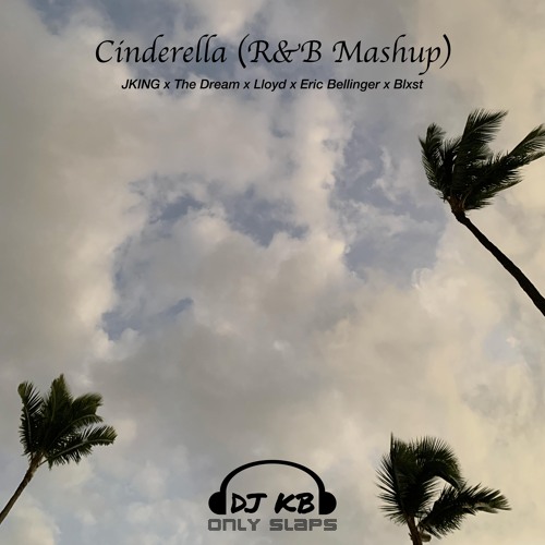 Cinderella (R&B Mashup) (feat. JKING, The Dream, Lloyd, Eric Bellinger & Blxst)
