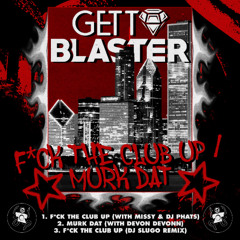 GETTOBLASTER feat. MISSY & DJ PHATS - Fuck The Club Up (DJ SLUGO Remix)