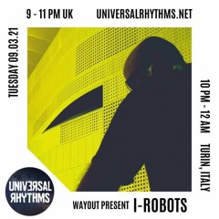I-Robots - Universal Rythms/WayOut Radio Show U.K. March 9th, 2021