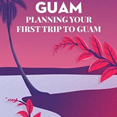 Access PDF EBOOK EPUB KINDLE Traveling to Guam: Planning Your First Trip to Guam: Des