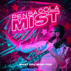 Pensacola Mist - What You Wish For