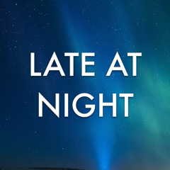 LATE AT NIGHT