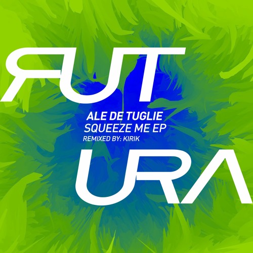 Ale De Tuglie - Squeeze Me EP (incl. KIRIK Remix) [FUTURA]