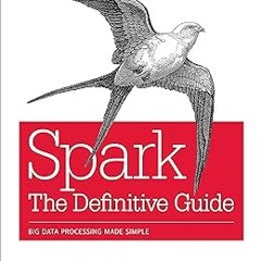 !)DOWNLOAD Spark: The Definitive Guide: Big Data Processing Made Simple BY: Bill Chambers (Auth
