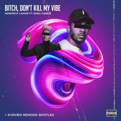 Kendrick Lamar - Bitch, Dont Kill My Vibe Ft. Emeli Sande(KVRVBO Remode Bootleg)