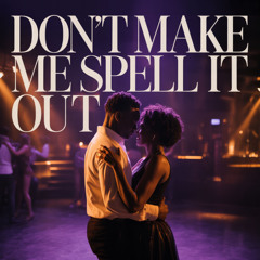 Don't Make Me Spell It Out