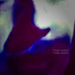 Things Happen Things Happen