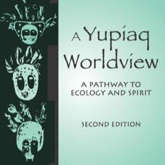 ⚡PDF❤ A Yupiaq Worldview: A Pathway to Ecology and Spirit