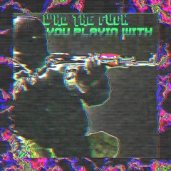 WhoTheFuckYouPlayinWith? [Prod. lali_h0]