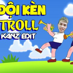 SICK ĐỘI KÈN TROLL - KANZ EDIT