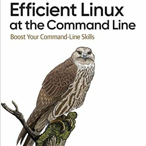 [Get] KINDLE PDF EBOOK EPUB Efficient Linux at the Command Line: Boost Your Command-L