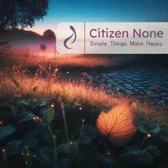 Citizen None - Simple. Things. Make. Happy.