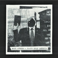 Body Stress - Black Hole America (Excerpts)