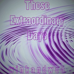 THESE EXTRAORDINARY DAYS