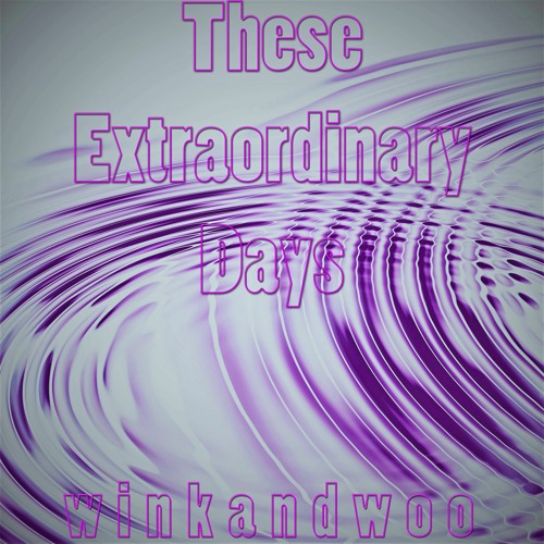 THESE EXTRAORDINARY DAYS