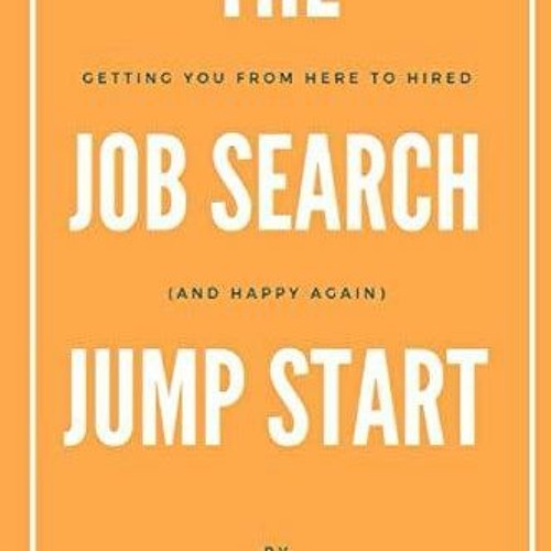 [READ ]  The Job Search Jump Start: Getting you from here to hired (and hap