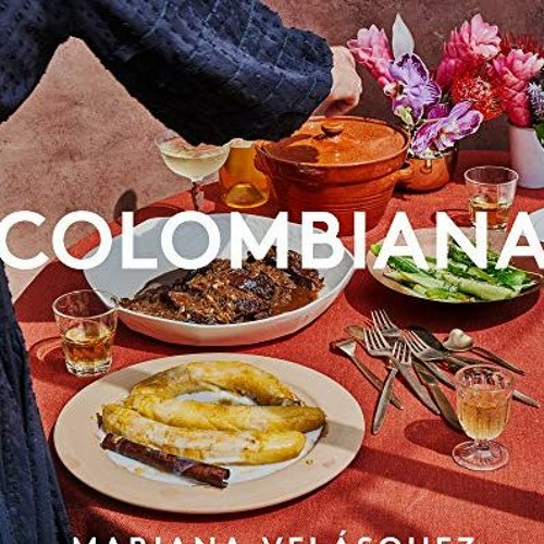 VIEW EBOOK 🗸 Colombiana: A Rediscovery of Recipes and Rituals from the Soul of Colom