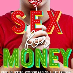 [Access] [EBOOK EPUB KINDLE PDF] Sex For Money: How to Write, Publish and Sell Gay Erotica and M/M E