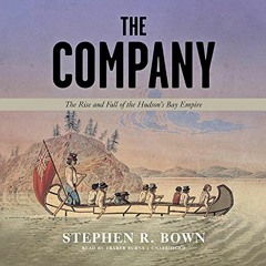 View KINDLE PDF EBOOK EPUB The Company: The Rise and Fall of the Hudson’s Bay Empire