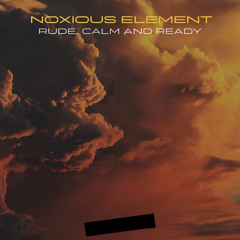Noxious Element - Rude, Calm & Ready