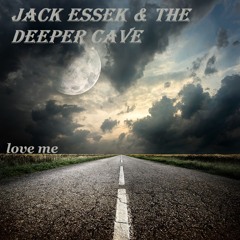Jack Essek  & The Deeper Cave - Love Me