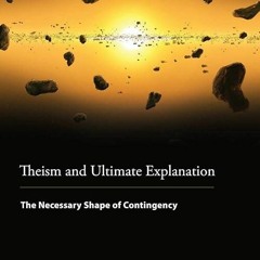 ⚡Read🔥Book Theism and Ultimate Explanation: The Necessary Shape of Contingency
