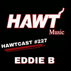 HAWTCAST 227- EDDIE B