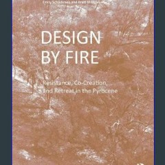 ??pdf^^ 📕 Design by Fire: Resistance, Co-Creation and Retreat in the Pyrocene     1st Edition [W.O