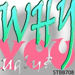 STBB708 - Why You Ugly?
