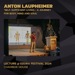 ANTON LAUPHEIMER 'Self-Sufficient Living: A Journey for Body, Mind and Soul' @ Ozora 2024 | Chambok House