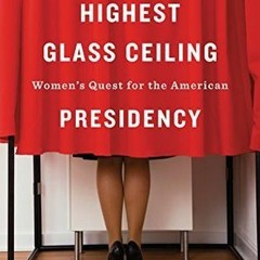 (PDF) Download The Highest Glass Ceiling: Women's Quest for the American Presidency BY : Ellen
