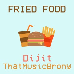 Dijit & ThatMusicBrony - Fried Food