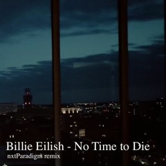 Billie Eilish - No Time to Die [nxtParadigm remix]
