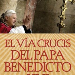 [Download] PDF 📁 El Vía Crucis del Papa Benedicto XVI (Spanish Edition) by  Papa Ben