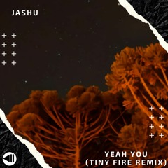 Jashu - Yeah You (Tiny Fire Remix)