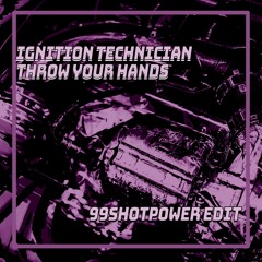 Ignition Technician - Throw Your Hands (99SHOTPOWER Edit)