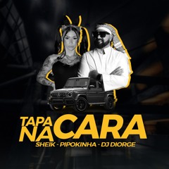 TAPA NA CARA - SHEIK - PIPOKINHA - DJ DIORGE