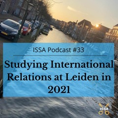 Studying International Relations at Leiden in 2021... ISSA Podcast #33