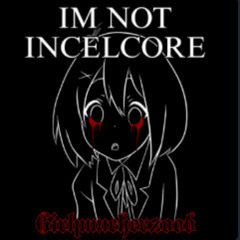 I'm not incelcore